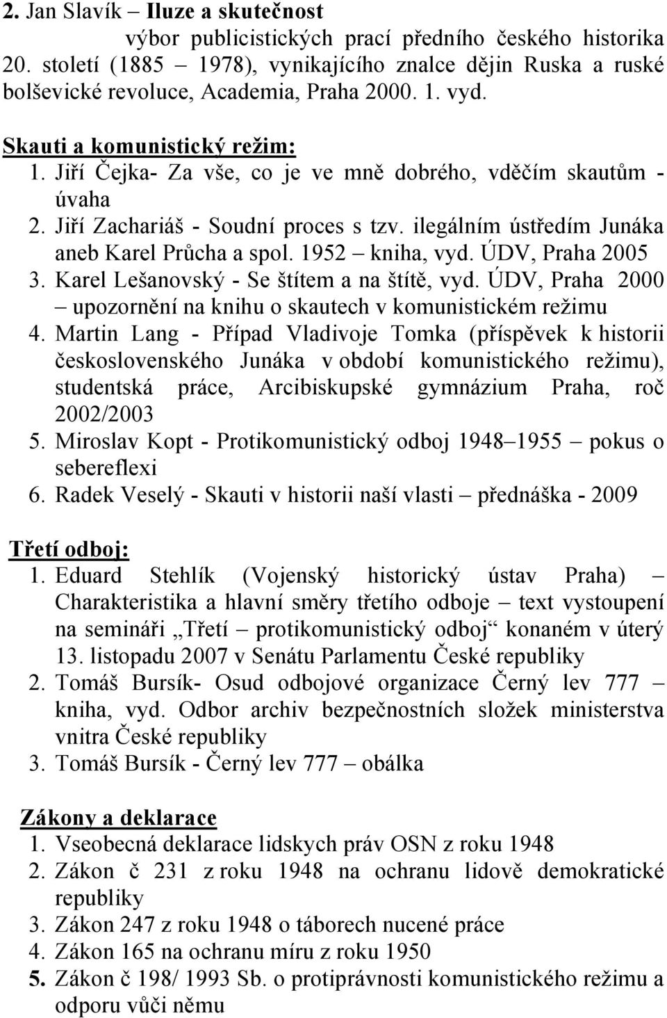 1952 kniha, vyd. ÚDV, Praha 2005 3. Karel Lešanovský - Se štítem a na štítě, vyd. ÚDV, Praha 2000 upozornění na knihu o skautech v komunistickém režimu 4.