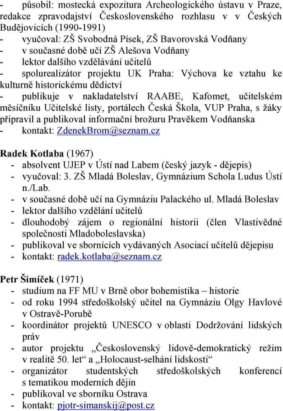 nakladatelství RAABE, Kafomet, učitelském měsíčníku Učitelské listy, portálech Česká Škola, VUP Praha, s žáky připravil a publikoval informační brožuru Pravěkem Vodňanska - kontakt: ZdenekBrom@seznam.