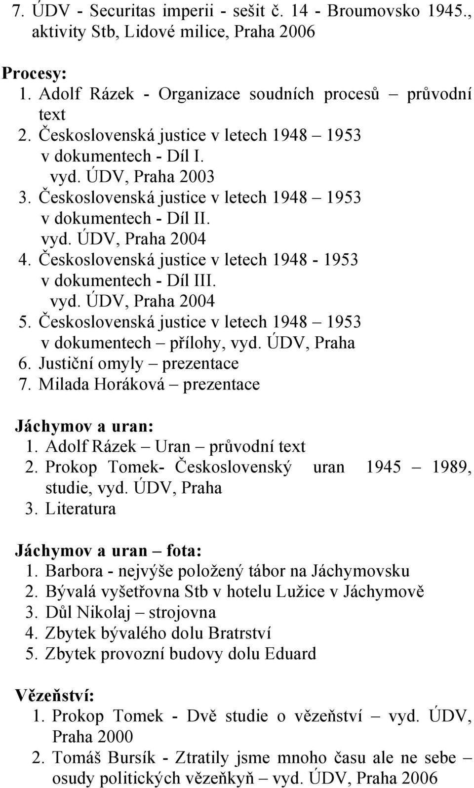 Československá justice v letech 1948-1953 v dokumentech - Díl III. vyd. ÚDV, Praha 2004 5. Československá justice v letech 1948 1953 v dokumentech přílohy, vyd. ÚDV, Praha 6.