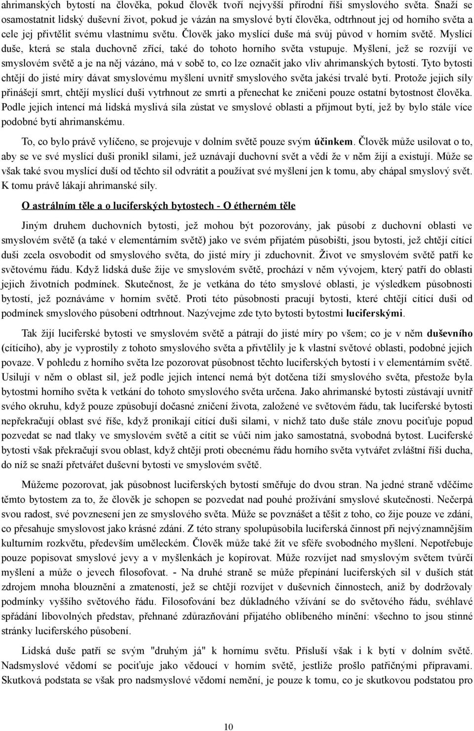 Člověk jako myslící duše má svůj původ v horním světě. Myslící duše, která se stala duchovně zřící, také do tohoto horního světa vstupuje.