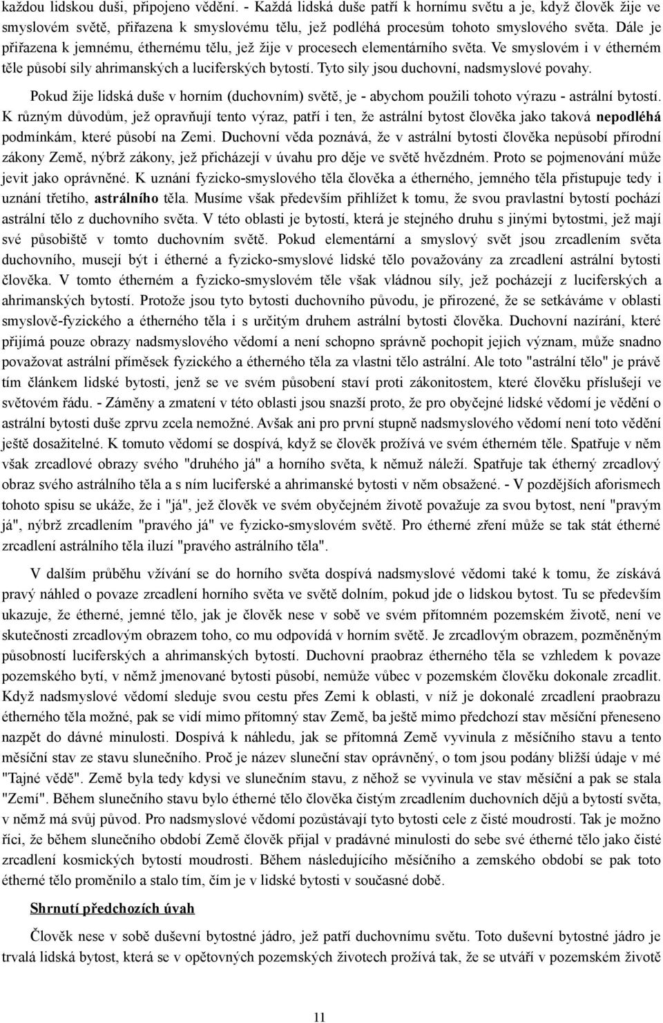 Tyto sily jsou duchovní, nadsmyslové povahy. Pokud žije lidská duše v horním (duchovním) světě, je - abychom použili tohoto výrazu - astrální bytostí.