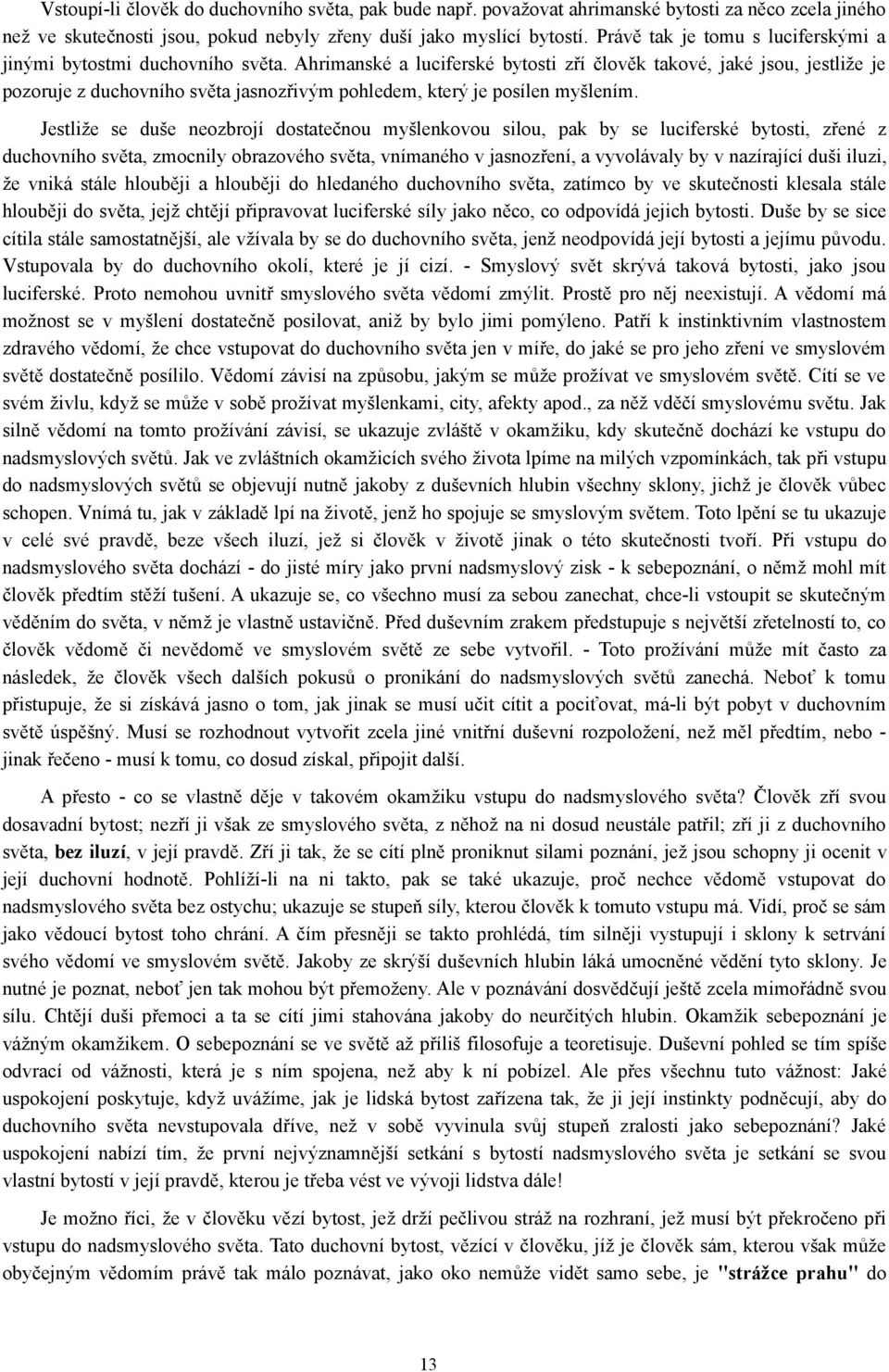 Ahrimanské a luciferské bytosti zří člověk takové, jaké jsou, jestliže je pozoruje z duchovního světa jasnozřivým pohledem, který je posílen myšlením.