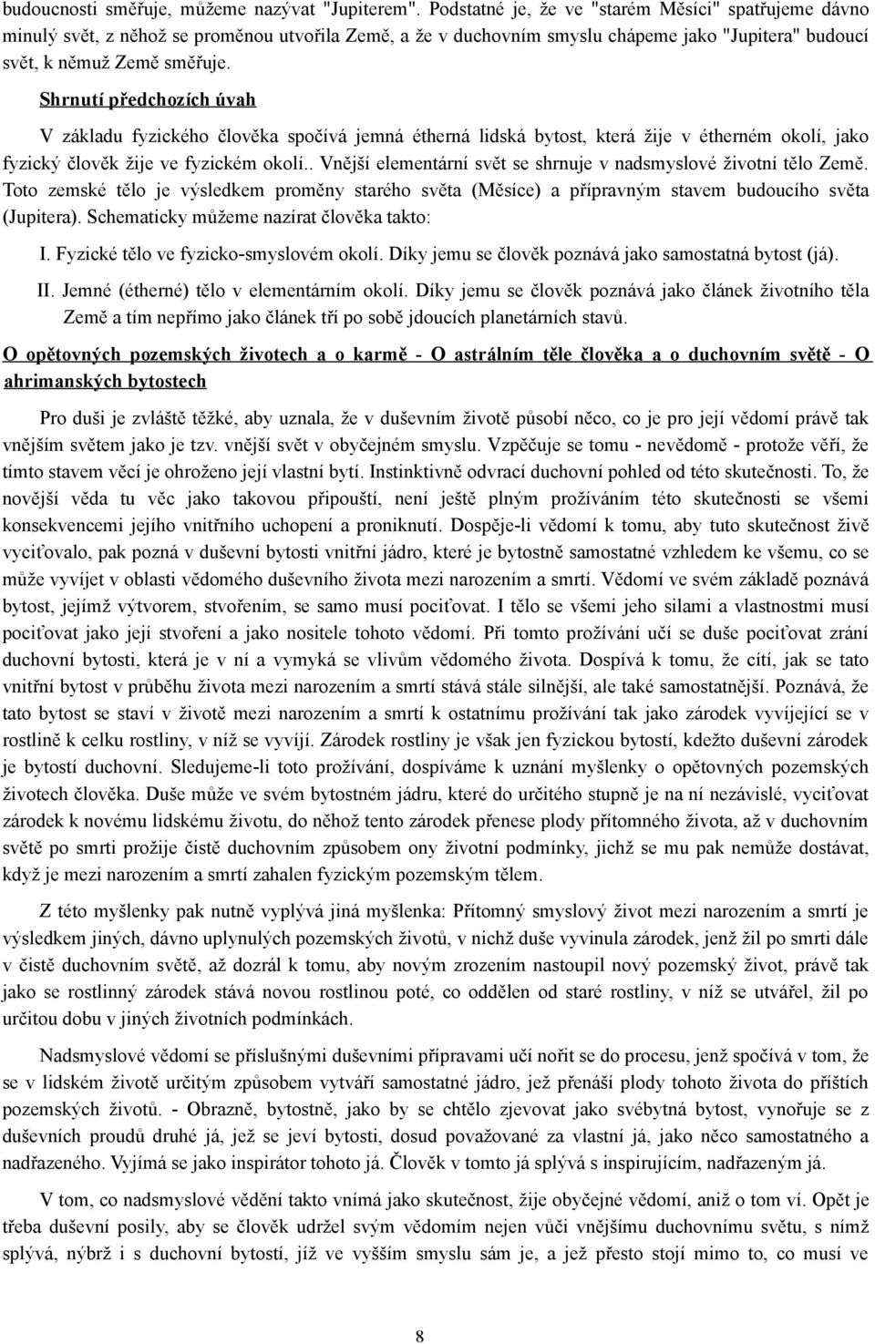 Shrnutí předchozích úvah V základu fyzického člověka spočívá jemná étherná lidská bytost, která žije v étherném okolí, jako fyzický člověk žije ve fyzickém okolí.