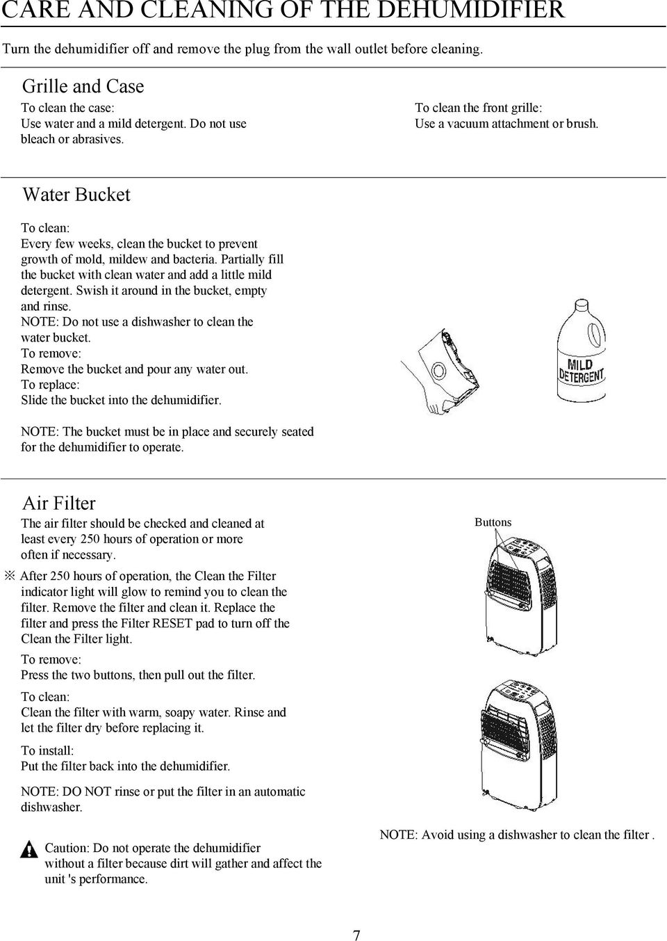 Partially fill the bucket with clean water and add a little mild detergent. Swish it around in the bucket, empty and rinse. NOTE: Do not use a dishwasher to clean the water bucket.