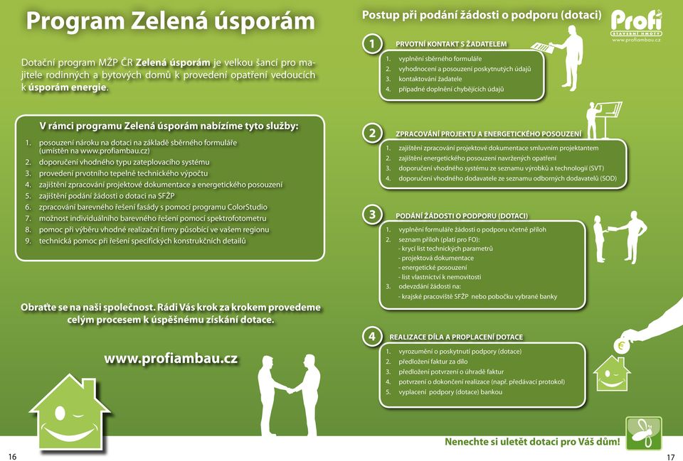 6. 7. 8. 9. V rámci programu Zelená úsporám nabízíme tyto služby: posouzení nároku na dotaci na základě sběrného formuláře (umístěn na www.profiambau.