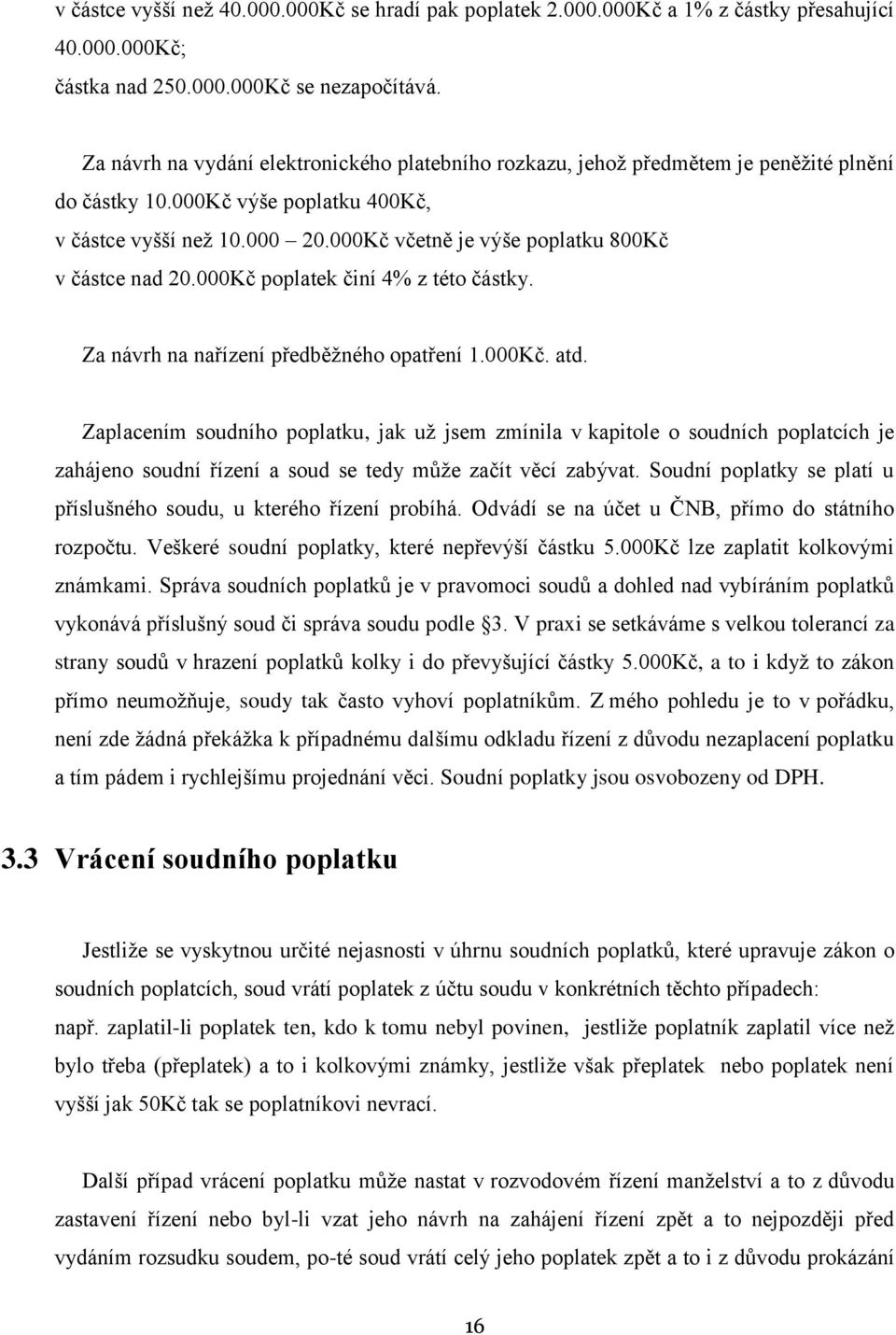 000Kč včetně je výše poplatku 800Kč v částce nad 20.000Kč poplatek činí 4% z této částky. Za návrh na nařízení předběžného opatření 1.000Kč. atd.