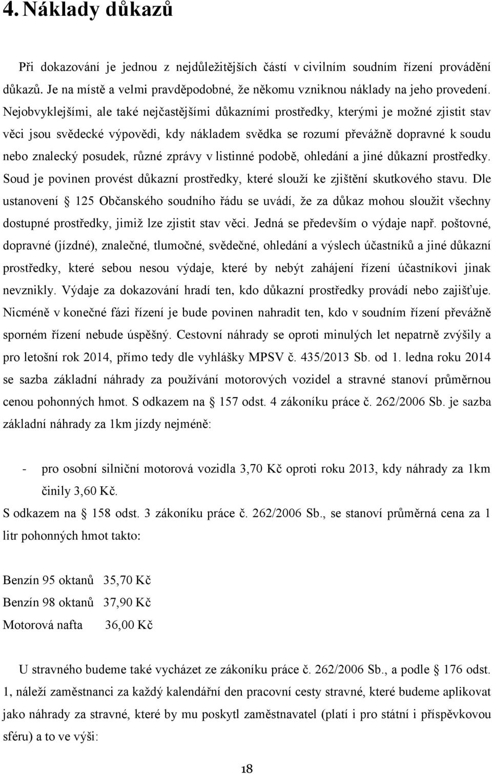 různé zprávy v listinné podobě, ohledání a jiné důkazní prostředky. Soud je povinen provést důkazní prostředky, které slouží ke zjištění skutkového stavu.