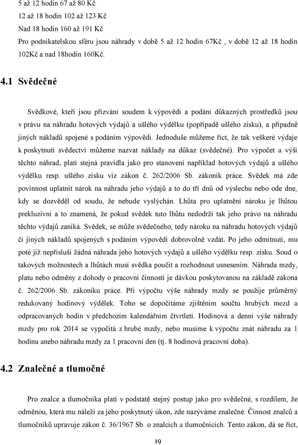 spojené s podáním výpovědi. Jednoduše můžeme říct, že tak veškeré výdaje k poskytnutí svědectví můžeme nazvat náklady na důkaz (svědečné).