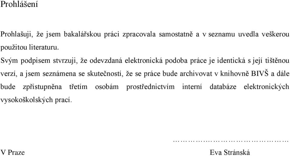 Svým podpisem stvrzuji, že odevzdaná elektronická podoba práce je identická s její tištěnou verzí, a jsem