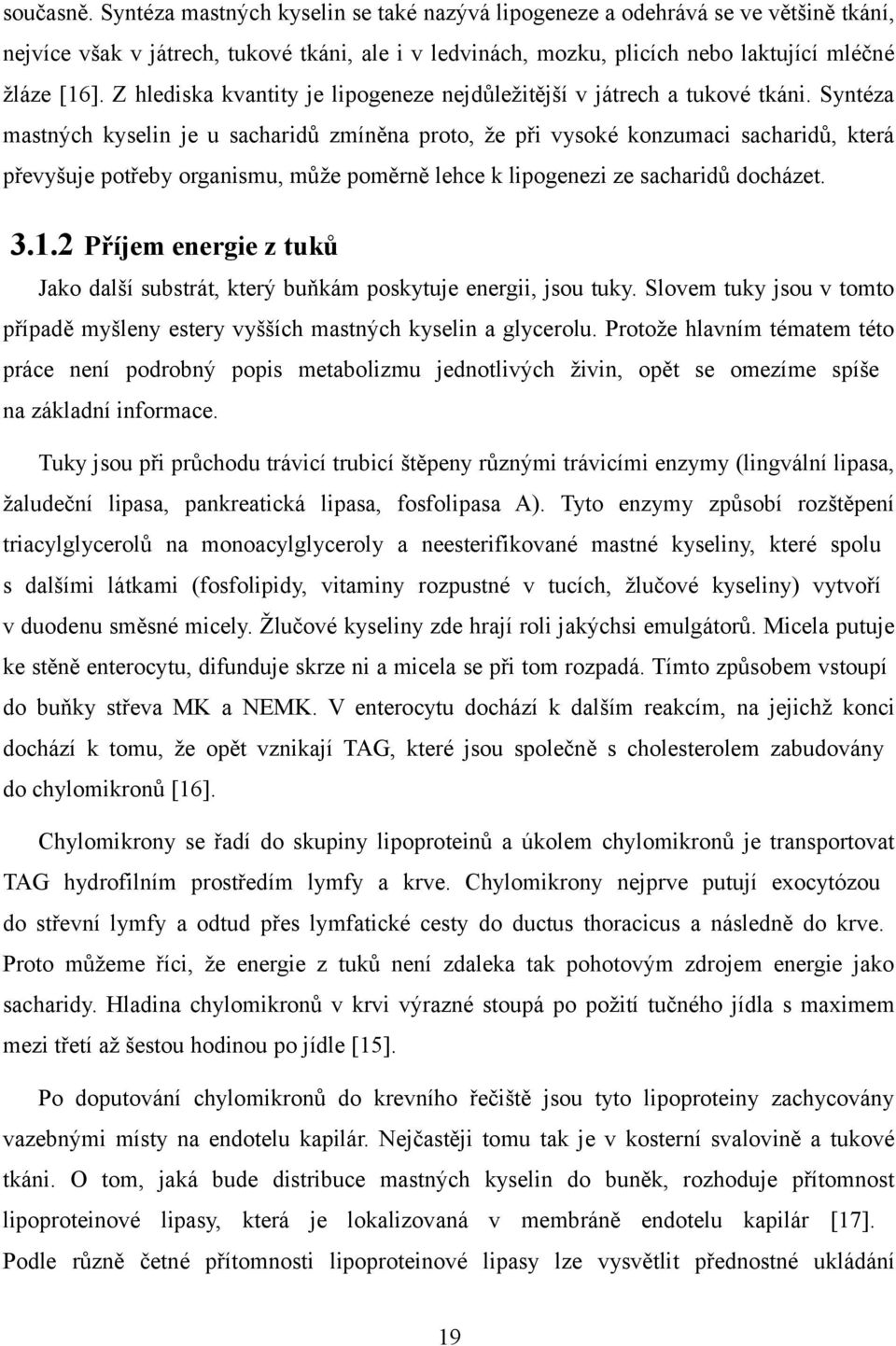 Syntéza mastných kyselin je u sacharidů zmíněna proto, že při vysoké konzumaci sacharidů, která převyšuje potřeby organismu, může poměrně lehce k lipogenezi ze sacharidů docházet. 3.1.