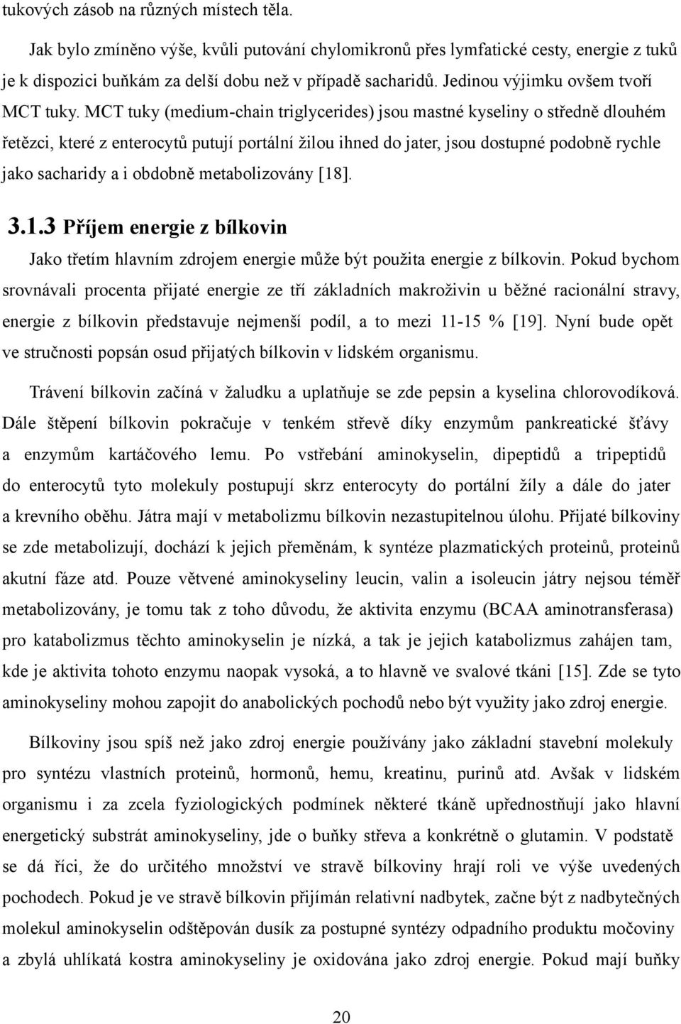 MCT tuky (medium-chain triglycerides) jsou mastné kyseliny o středně dlouhém řetězci, které z enterocytů putují portální žilou ihned do jater, jsou dostupné podobně rychle jako sacharidy a i obdobně