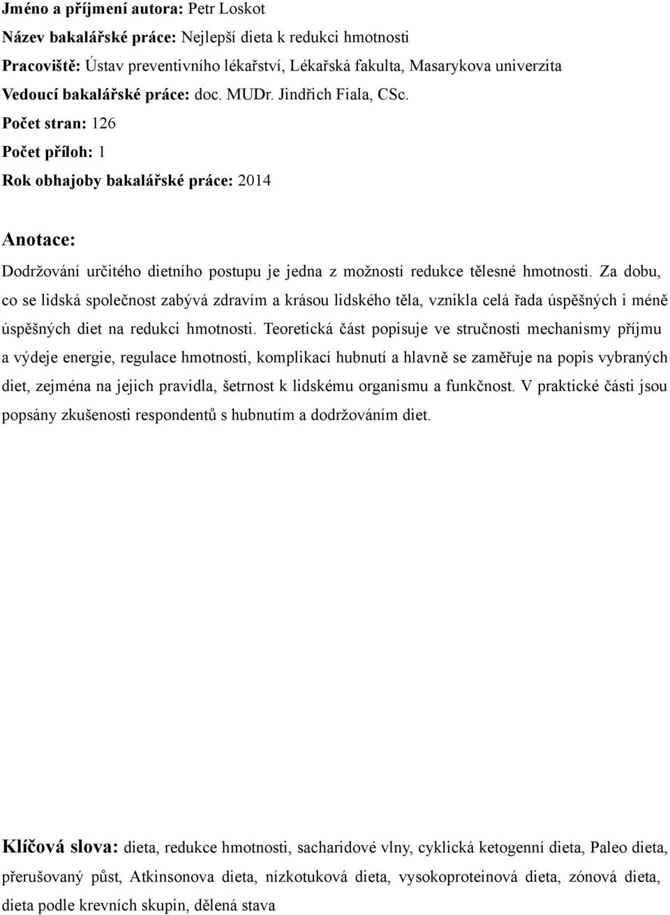 Za dobu, co se lidská společnost zabývá zdravím a krásou lidského těla, vznikla celá řada úspěšných i méně úspěšných diet na redukci hmotnosti.