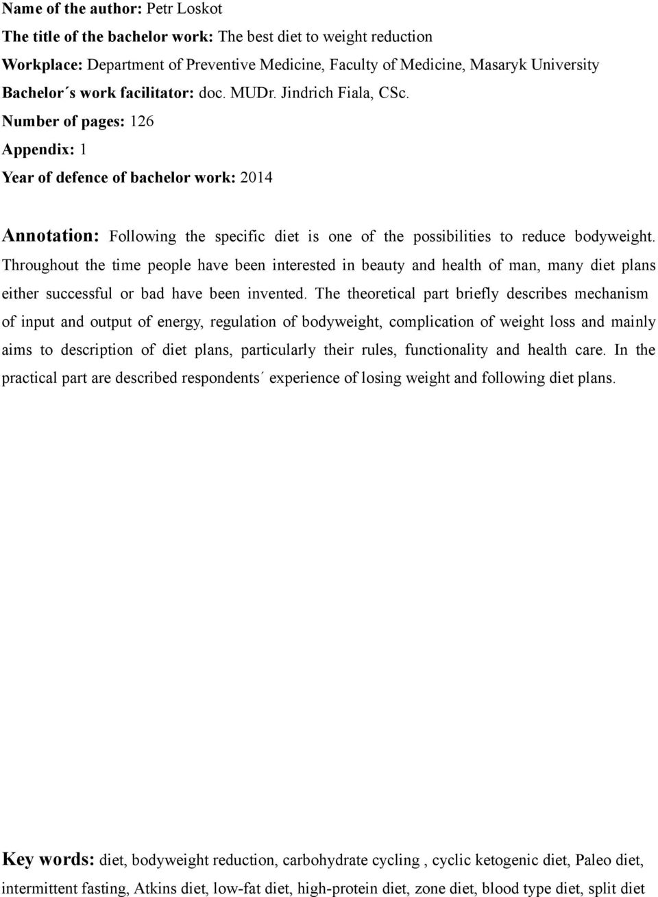 Number of pages: 126 Appendix: 1 Year of defence of bachelor work: 2014 Annotation: Following the specific diet is one of the possibilities to reduce bodyweight.