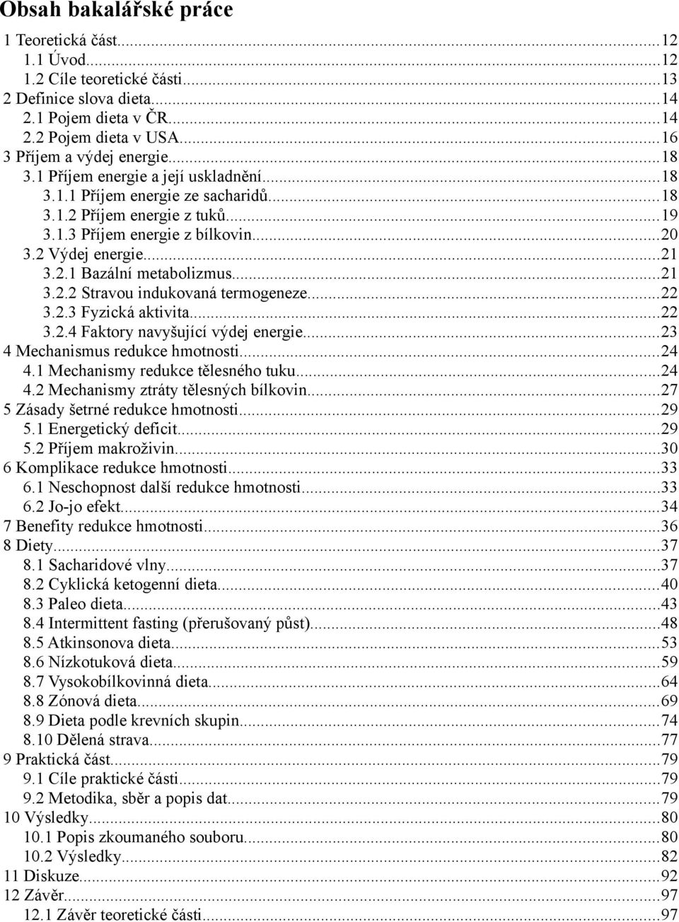 ..21 3.2.2 Stravou indukovaná termogeneze...22 3.2.3 Fyzická aktivita...22 3.2.4 Faktory navyšující výdej energie...23 4 Mechanismus redukce hmotnosti...24 4.1 Mechanismy redukce tělesného tuku...24 4.2 Mechanismy ztráty tělesných bílkovin.