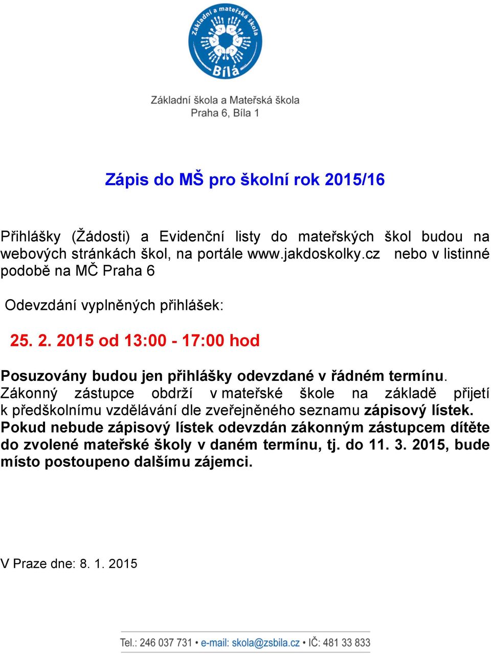 Zákonný zástupce obdrží v mateřské škole na základě přijetí k předškolnímu vzdělávání dle zveřejněného seznamu zápisový lístek.