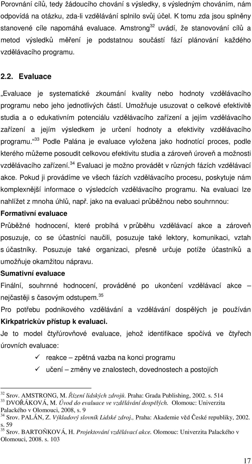 Umožňuje usuzovat o celkové efektivitě studia a o edukativním potenciálu vzdělávacího zařízení a jejím vzdělávacího zařízení a jejím výsledkem je určení hodnoty a efektivity vzdělávacího programu.