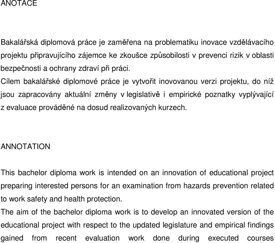 Cílem bakalářské diplomové práce je vytvořit inovovanou verzi projektu, do níž jsou zapracovány aktuální změny v legislativě i empirické poznatky vyplývající z evaluace prováděné na dosud