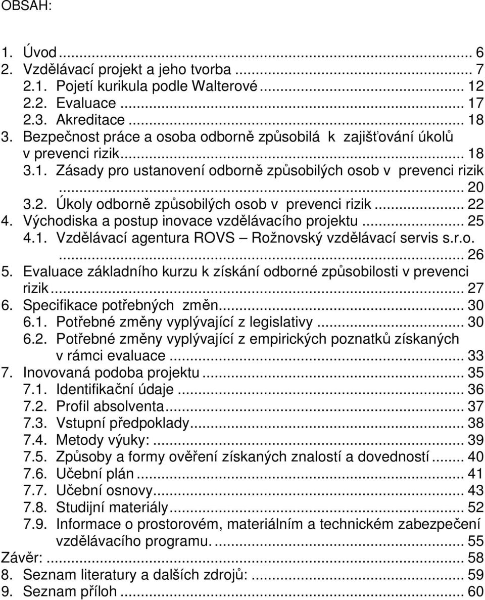 3.2. Úkoly odborně způsobilých osob v prevenci rizik... 22 4. Východiska a postup inovace vzdělávacího projektu... 25 4.1. Vzdělávací agentura ROVS Rožnovský vzdělávací servis s.r.o.... 26 5.