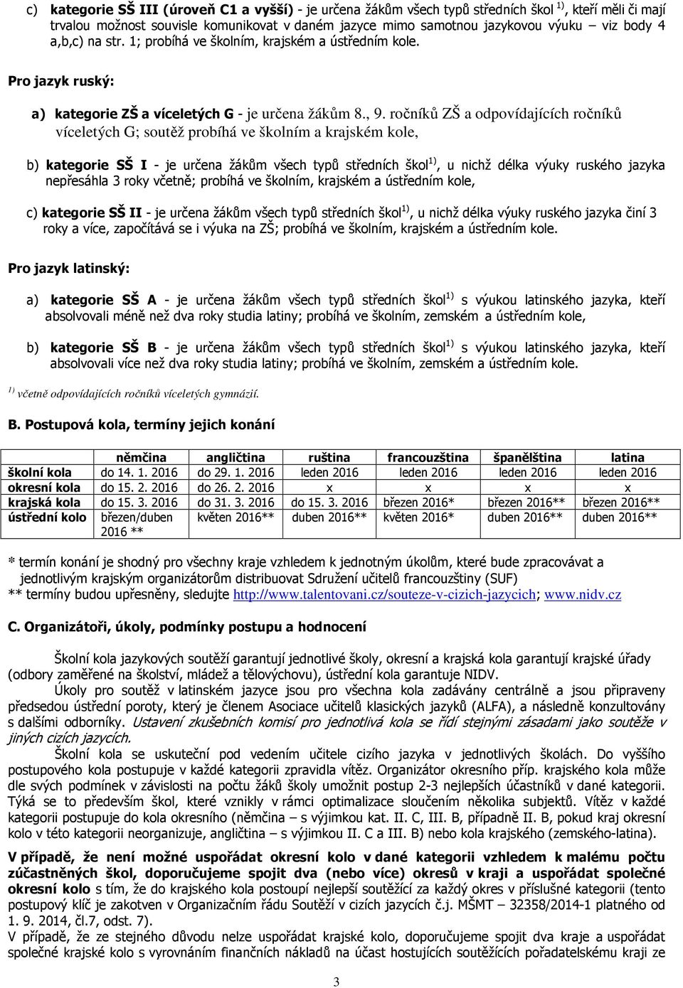 ročníků Z a odpovídajících ročníků víceletých G; soutěž probíhá ve školním a krajském kole, b) kategorie S I - je určena žákům všech typů středních škol 1), u nichž délka výuky ruského jazyka