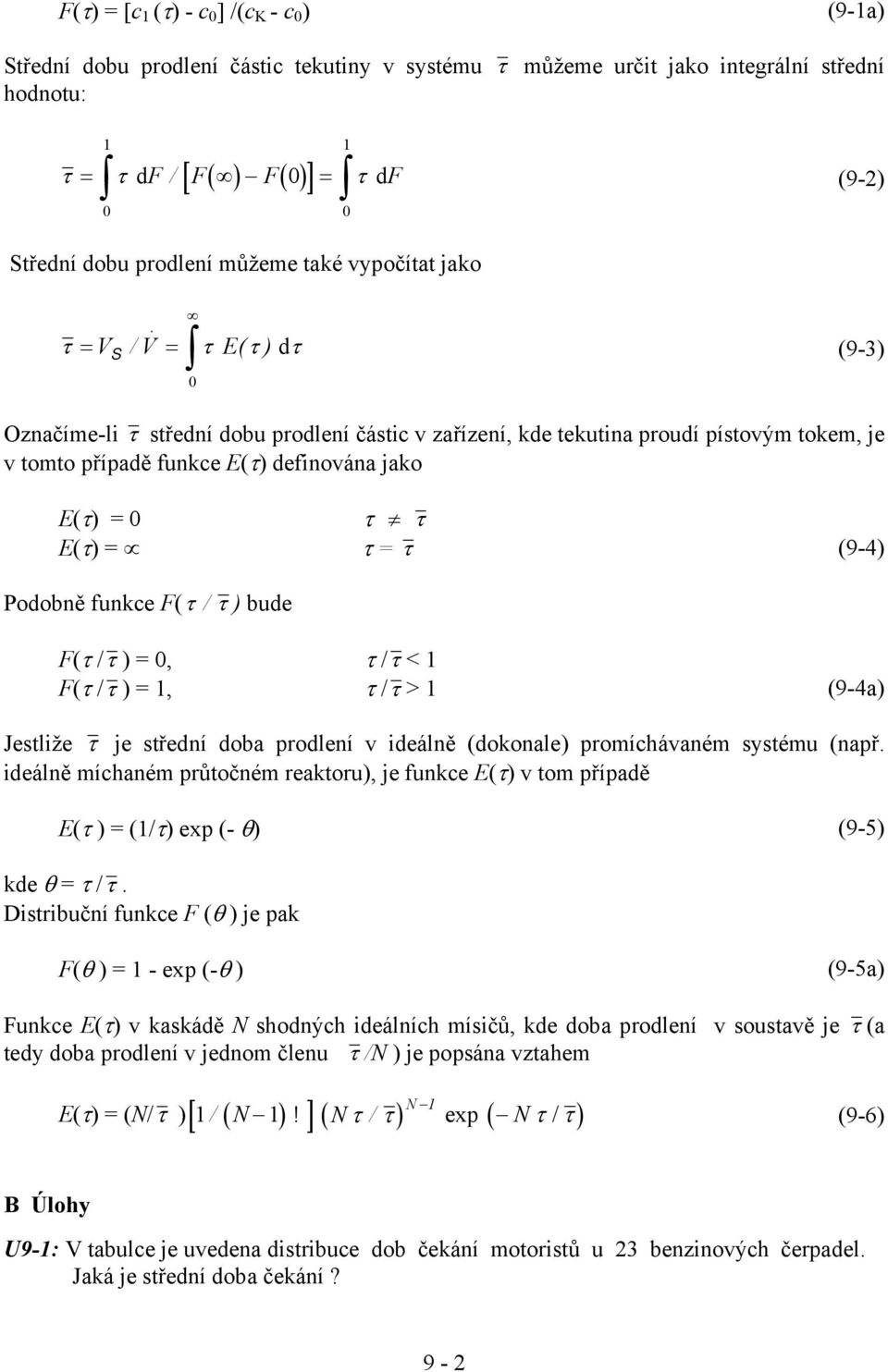 Označíme-li τ střední dobu prodlení částic v zařízení, kde tekutina proudí pístovým tokem, je v tomto případě funkce E(τ) definována jako E(τ) = τ τ E(τ) = τ = τ (9-4) Podobně funkce F(τ / τ ) bude
