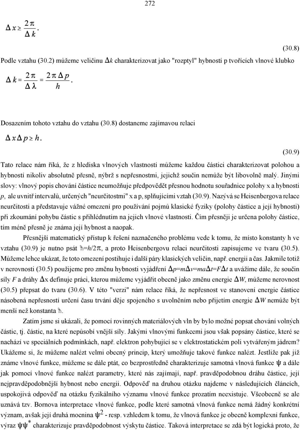 malý. Jinými slovy: vlnový popis chování částice neumožňuje předpovědět přesnou hodnotu souřadnice polohy x a hybnosti p, ale uvnitř intervalů, určených "neurčitostmi" x a p, splňujícími vztah (30.9).