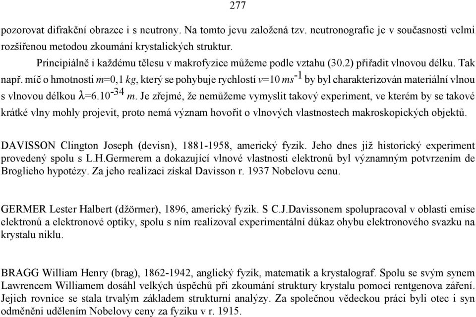 míč o hmotnosti m=0,1 kg, který se pohybuje rychlostí v=10 ms -1 by byl charakterizován materiální vlnou s vlnovou délkou &=6.10-34 m.