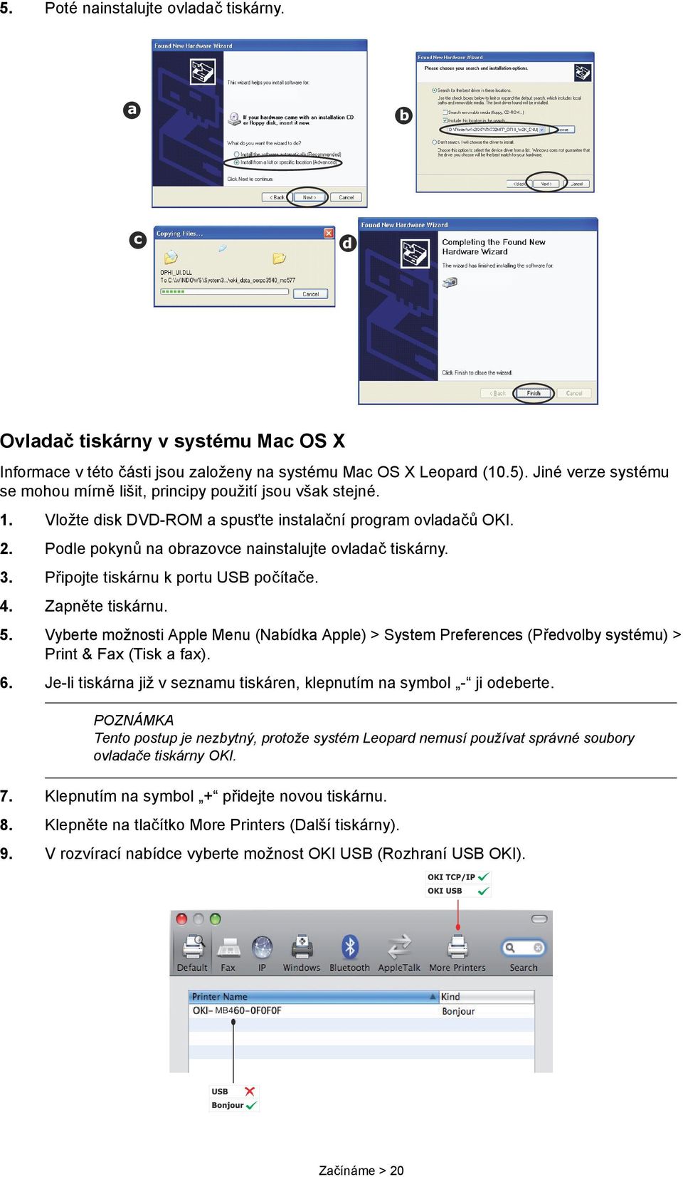 Podle pokynů na obrazovce nainstalujte ovladač tiskárny. 3. Připojte tiskárnu k portu USB počítače. 4. Zapněte tiskárnu. 5.