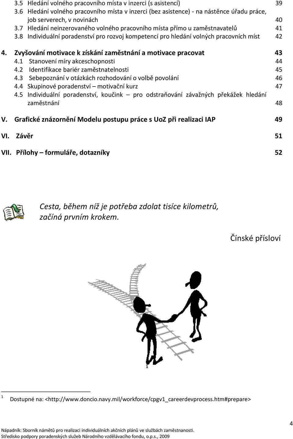 Zvyšování motivace k získání zaměstnání a motivace pracovat 43 4.1 Stanovení míry akceschopnosti 44 4.2 Identifikace bariér zaměstnatelnosti 45 4.