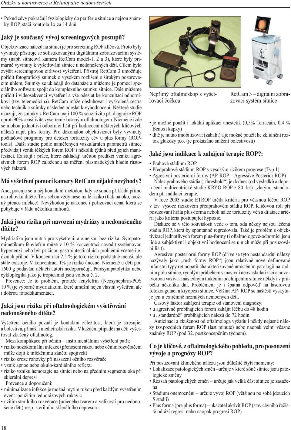 sítnicová kamera RetCam model-1, 2 a 3), které byly primárně vyvinuty k vyšetřování sítnice u nedonošených dětí. Cílem bylo zvýšit screeningovou citlivost vyšetření.