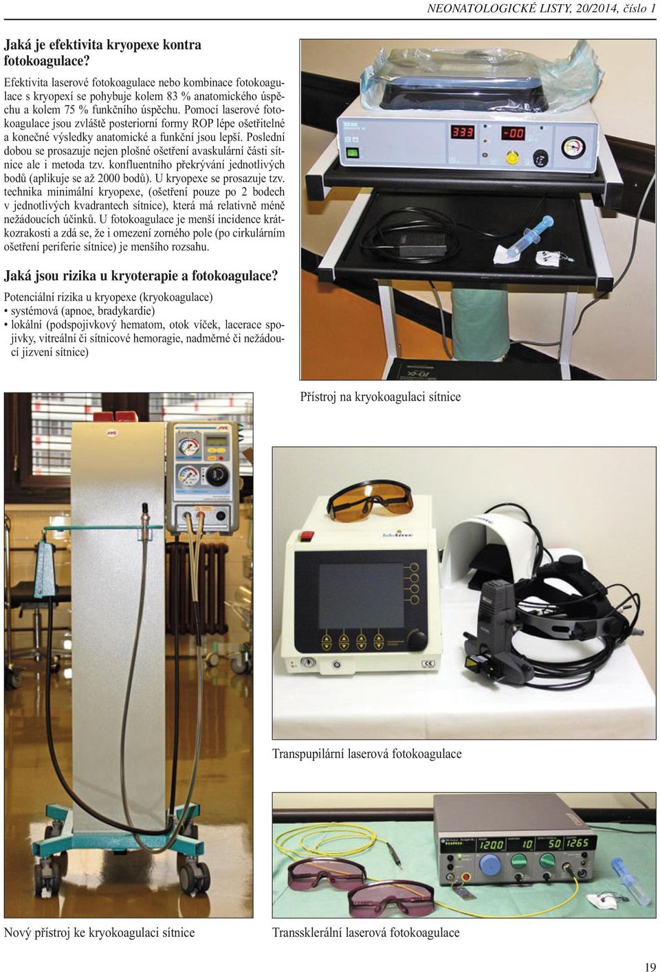 Pomocí laserové fotokoagulace jsou zvláště posteriorní formy ROP lépe ošetřitelné a konečné výsledky anatomické a funkční jsou lepší.