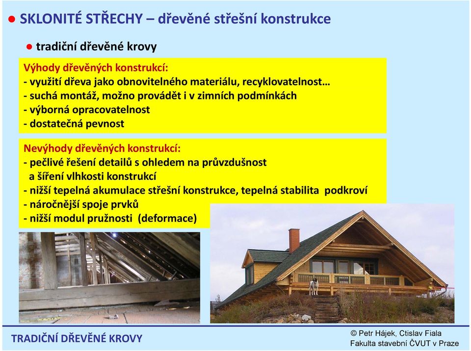 pevnost Nevýhody dřevěných konstrukcí: pečlivé řešení detailů s ohledem na průvzdušnost a šíření vlhkosti konstrukcí nižší