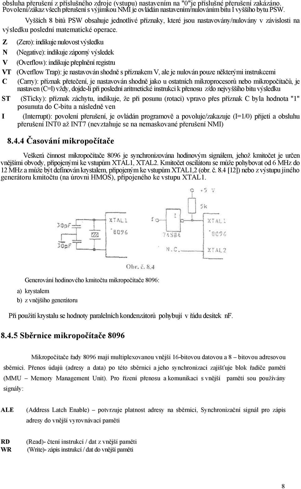 Z (Zero): indikuje nulovost výsledku N (Negative): indikuje záporný výsledek V (Overflow): indikuje přeplnění registru VT (Overflow Trap): je nastavován shodně s příznakem V, ale je nulován pouze