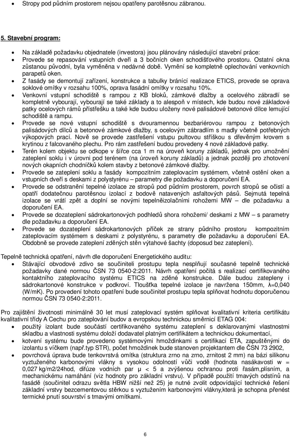 Ostatní okna stanou p vodní, byla vym na v nedávné dob. Vym ní se kompletn oplechování venkovních parapet oken.