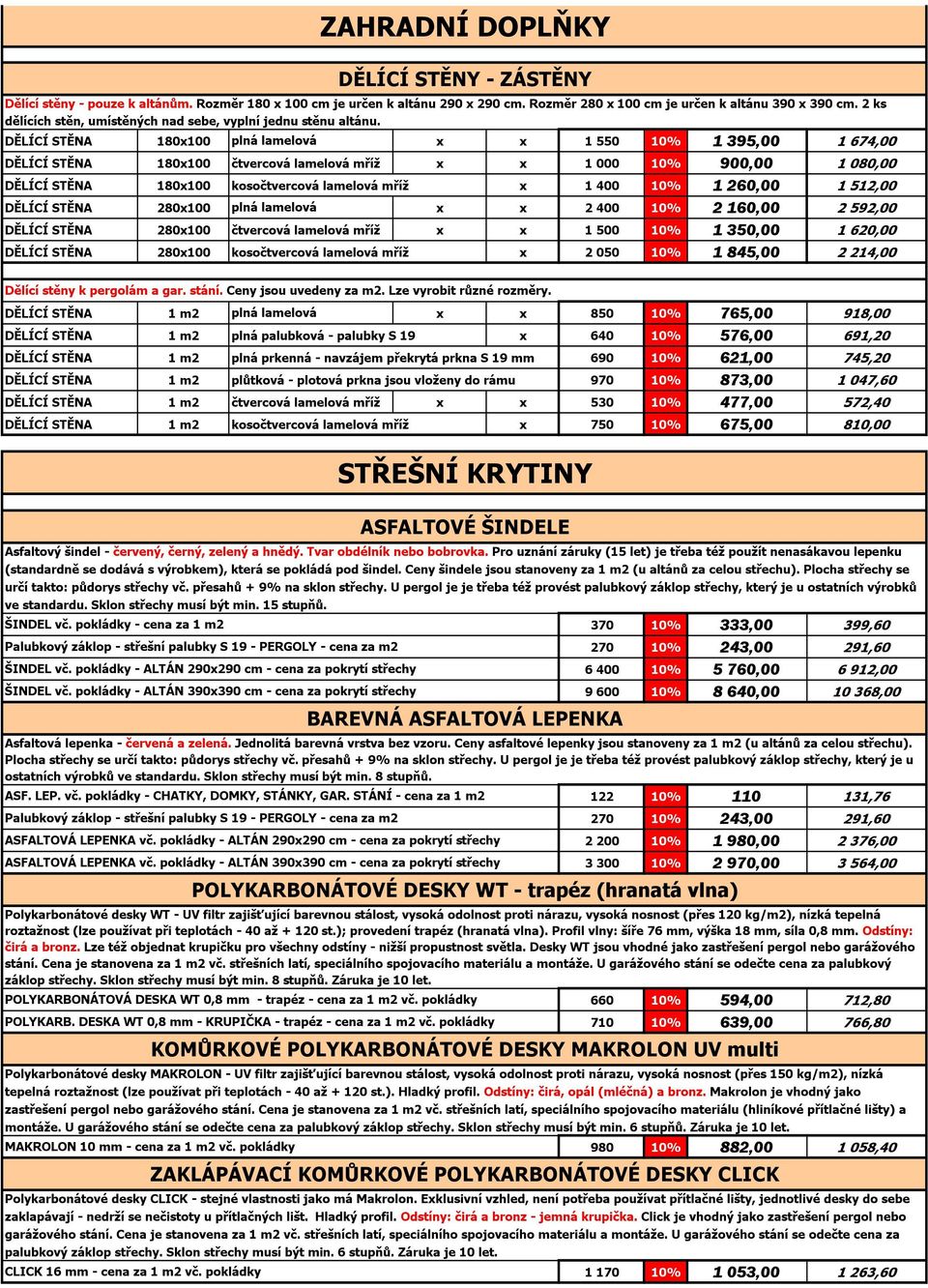 DĚLÍCÍ STĚNA 180x100 plná lamelová x x 1 550 10% 1 395,00 1 674,00 DĚLÍCÍ STĚNA 180x100 čtvercová lamelová mříž x x 1 000 10% 900,00 1 080,00 DĚLÍCÍ STĚNA 180x100 kosočtvercová lamelová mříž x 1 400