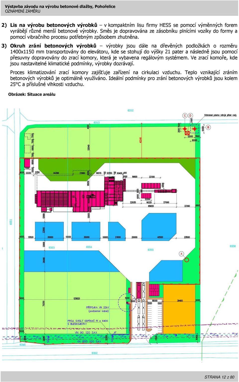 3) Okruh zrání betonových výrobků výrobky jsou dále na dřevěných podložkách o rozměru 1400x1150 mm transportovány do elevátoru, kde se stohují do výšky 21 pater a následně jsou pomocí přesuvny