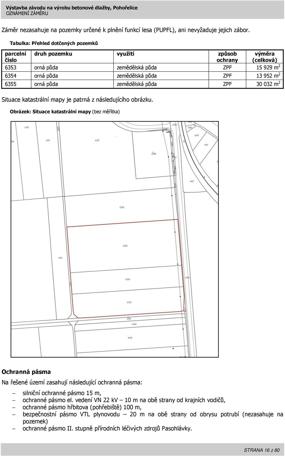 orná půda zemědělská půda ZPF 30 032 m 2 Situace katastrální mapy je patrná z následujícího obrázku.