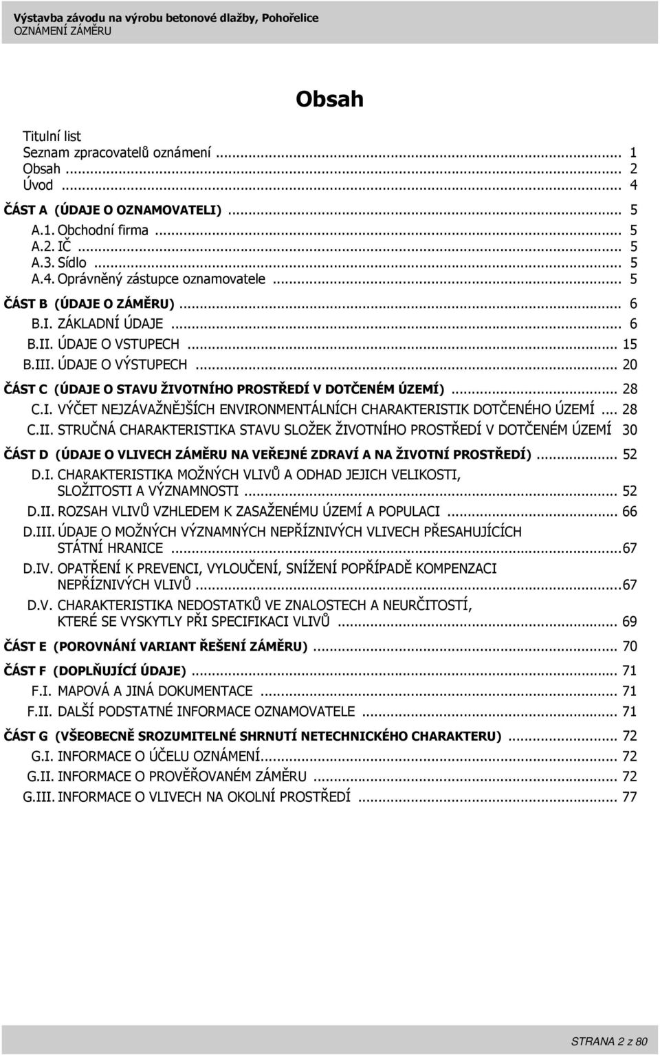 .. 20 ČÁST C (ÚDAJE O STAVU ŽIVOTNÍHO PROSTŘEDÍ V DOTČENÉM ÚZEMÍ)... 28 C.I. VÝČET NEJZÁVAŽNĚJŠÍCH ENVIRONMENTÁLNÍCH CHARAKTERISTIK DOTČENÉHO ÚZEMÍ... 28 C.II.