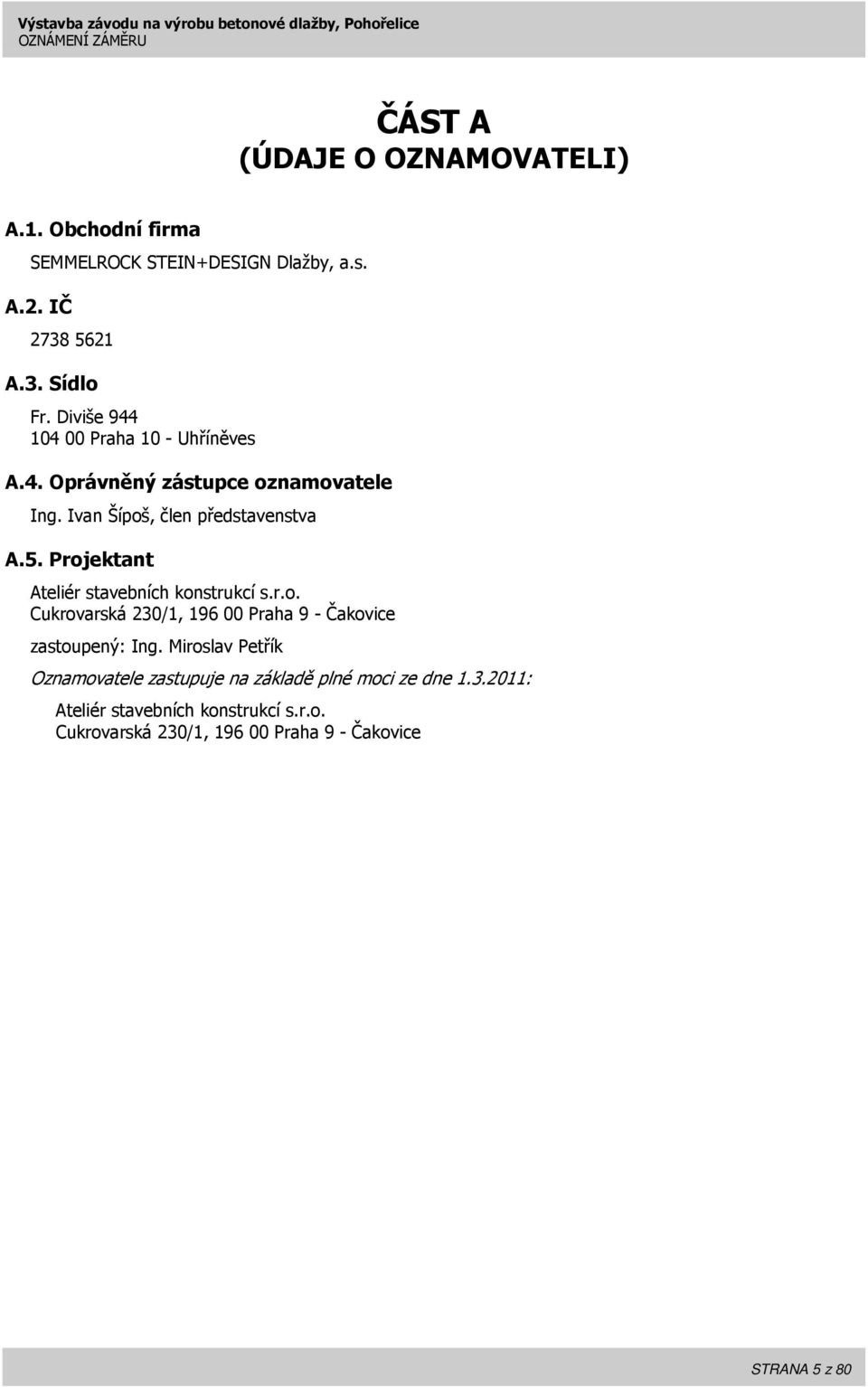 Ivan Šípoš, člen představenstva A.5. Projektant Ateliér stavebních konstrukcí s.r.o. Cukrovarská 230/1, 196 00 Praha 9 - Čakovice zastoupený: Ing.