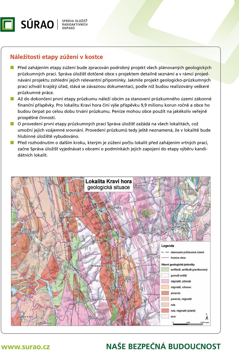 Jakmile projekt geologicko-průzkumných prací schválí krajský úřad, stává se závaznou dokumentací, podle níž budou realizovány veškeré průzkumné práce.