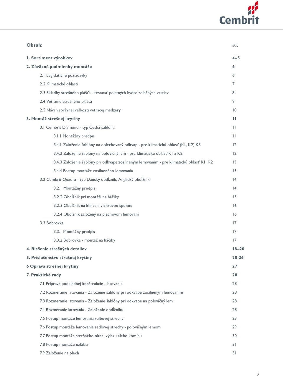 1 Cembrit Diamond - typ Česká šablóna 11 3.1.1 Montážny predpis 11 3.4.1 Založenie šablóny na oplechovaný odkvap - pre klimatickú oblasť (K1, K2) K3 12 3.4.2 Založenie šablóny na polovičný lem - pre klimatickú oblasť K1 a K2 12 3.