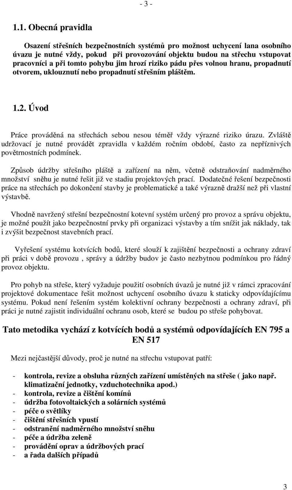 pohybu jim hrozí riziko pádu přes volnou hranu, propadnutí otvorem, uklouznutí nebo propadnutí střešním pláštěm. 1.2. Úvod Práce prováděná na střechách sebou nesou téměř vždy výrazné riziko úrazu.