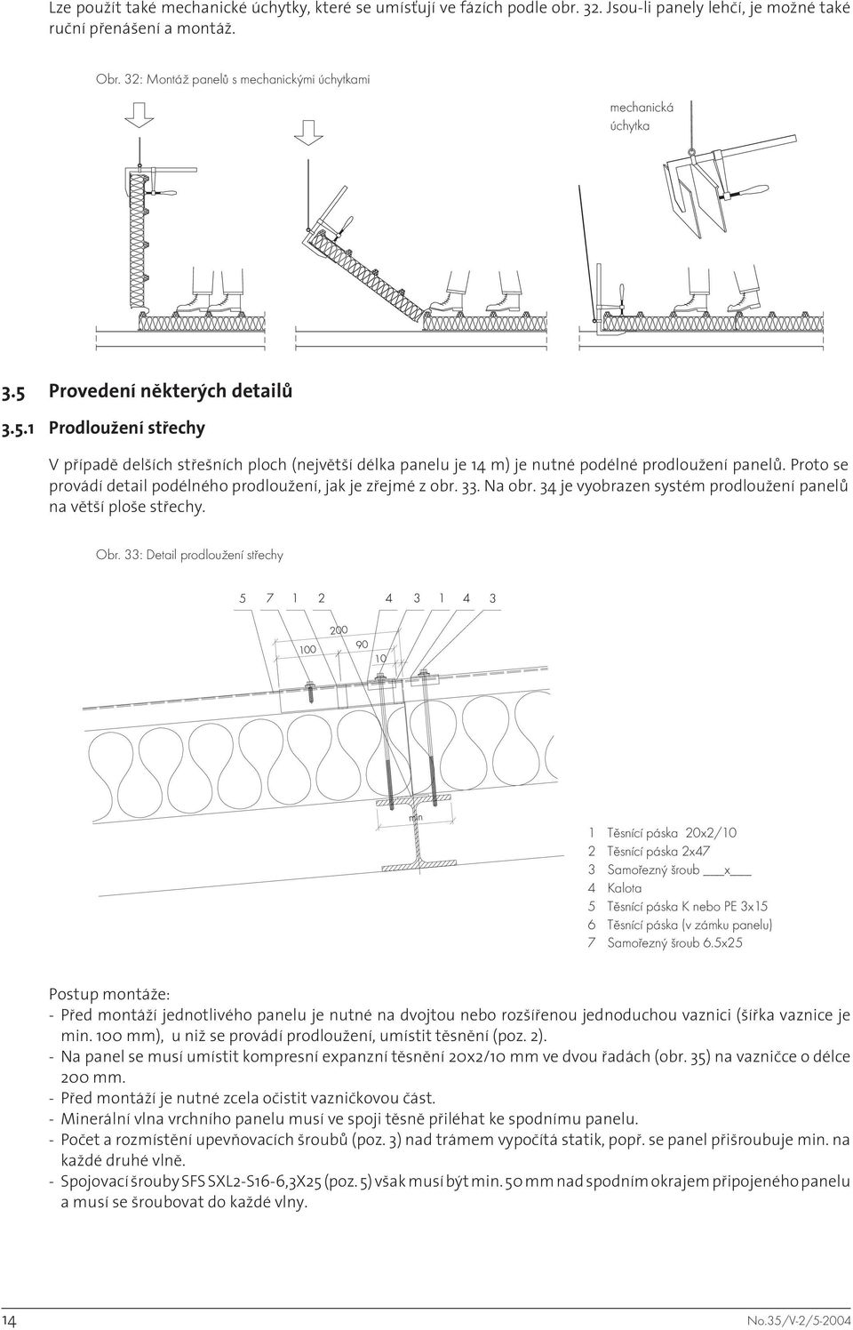 Proto se provádí detail podélného prodloužení, jak je zřejmé z obr. 33. Na obr. 34 je vyobrazen systém prodloužení panelů na větší ploše střechy. Obr.