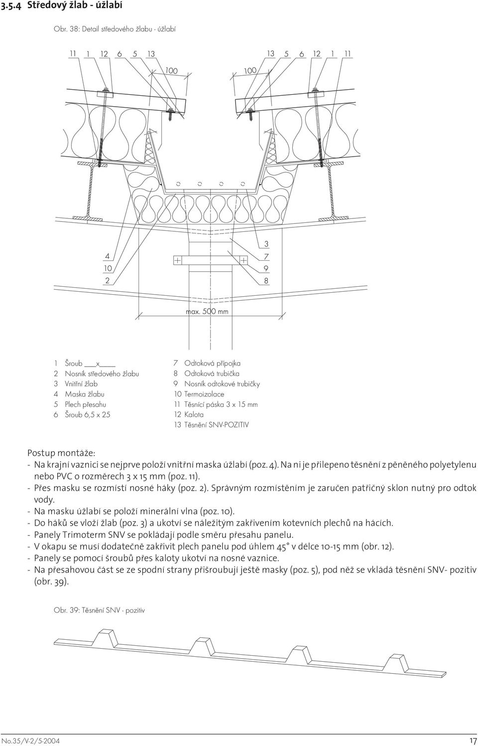 trubičky 10 Termoizolace 11 Těsnící páska 3 x 15 mm 12 Kalota 13 Těsnění SNV-POZITIV Postup montáže: - Na krajní vaznici se nejprve položí vnitřní maska úžlabí (poz. 4).