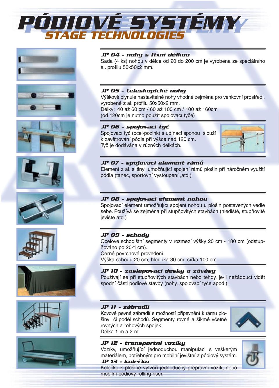 Délky: 40 až 60 cm / 60 až 100 cm / 100 až 160cm (od 120cm je nutno použít spojovací tyče) JP 06 - spojovací tyč Spojovací tyč (ocel-pozink) s upínací sponou slouží k zavětrování pódia při výšce nad