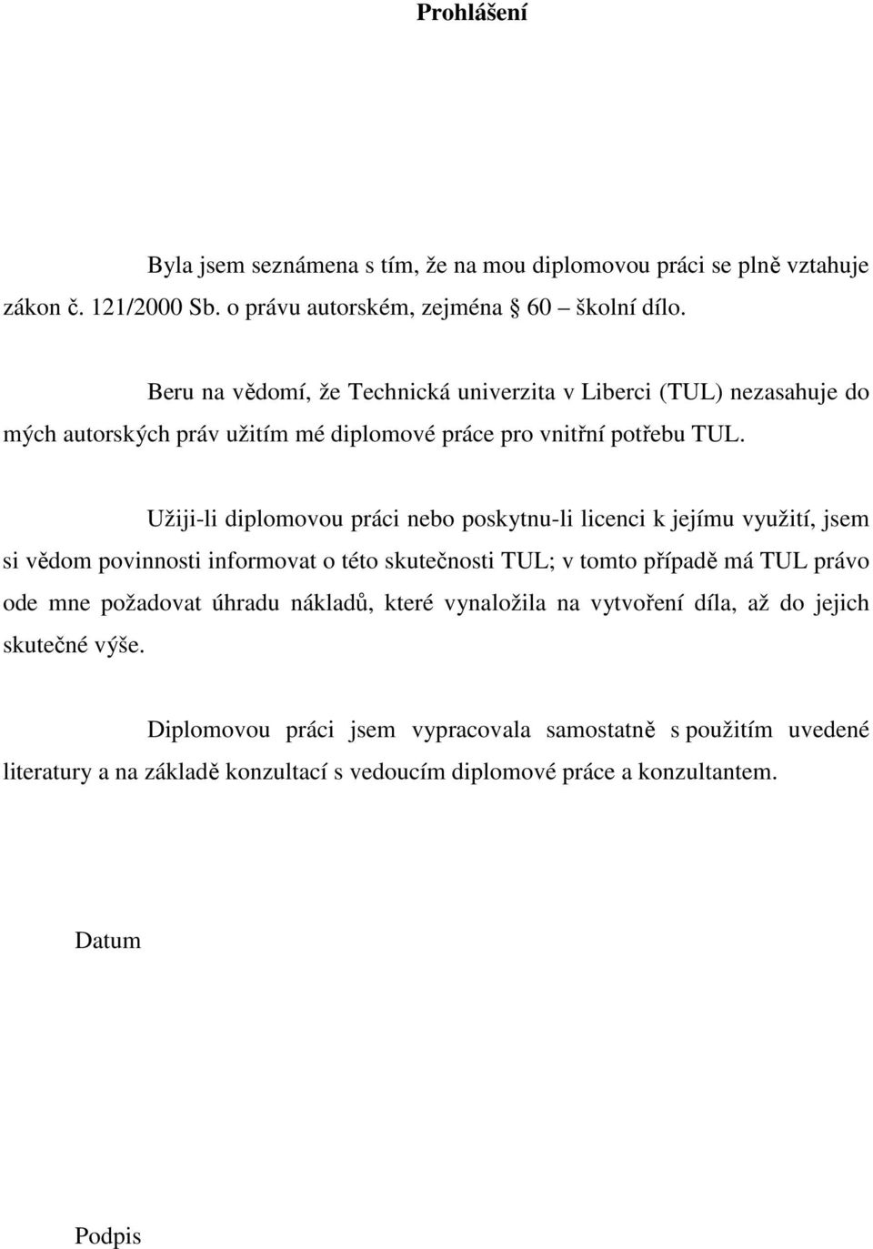 Užiji-li diplomovou práci nebo poskytnu-li licenci k jejímu využití, jsem si vědom povinnosti informovat o této skutečnosti TUL; v tomto případě má TUL právo ode mne