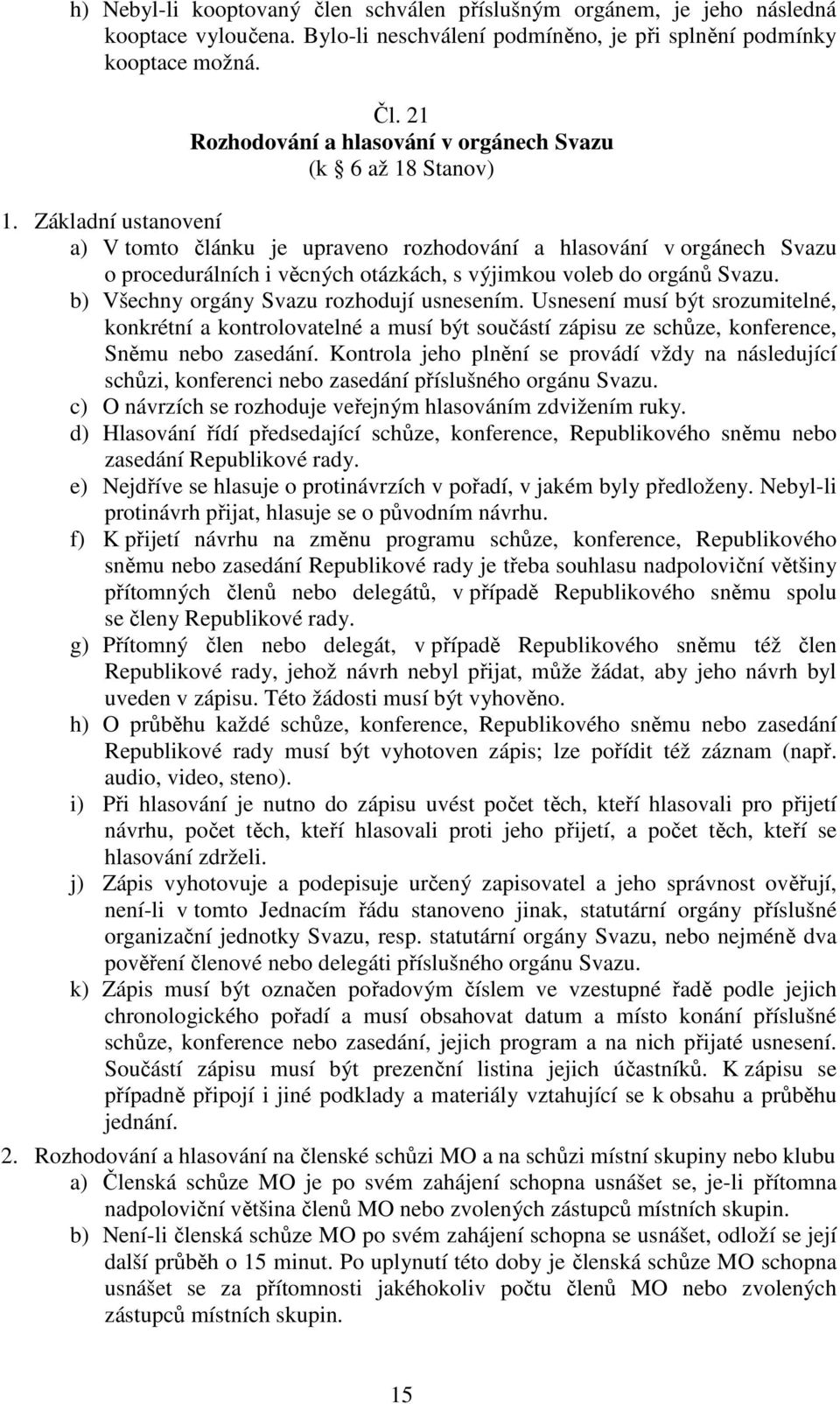 Základní ustanovení a) V tomto článku je upraveno rozhodování a hlasování v orgánech Svazu o procedurálních i věcných otázkách, s výjimkou voleb do orgánů Svazu.