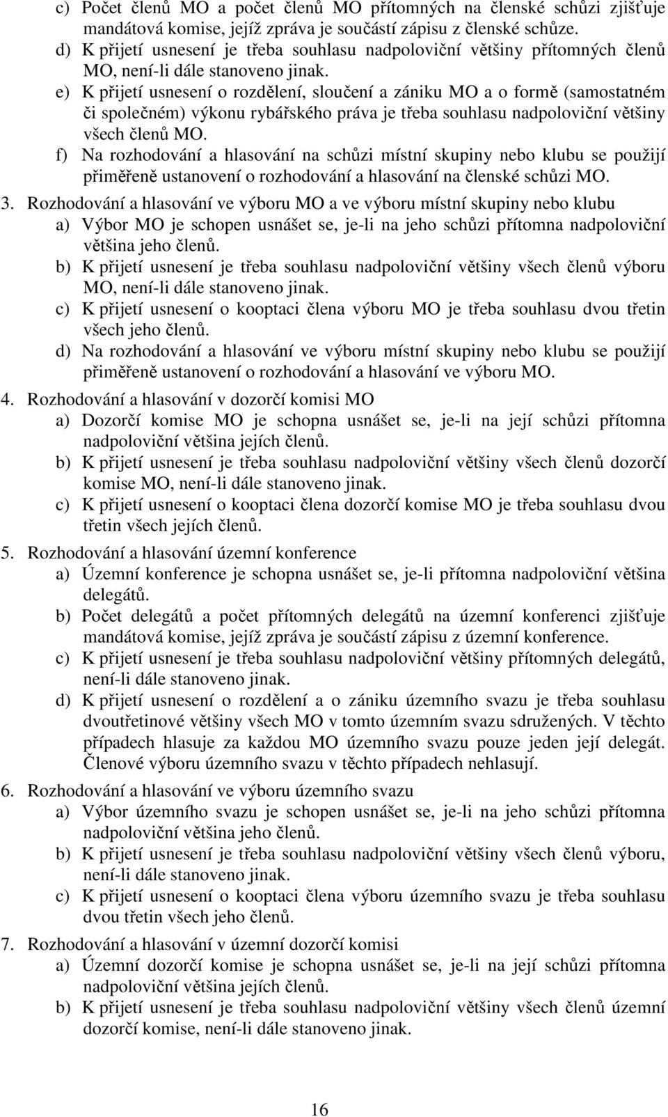 e) K přijetí usnesení o rozdělení, sloučení a zániku MO a o formě (samostatném či společném) výkonu rybářského práva je třeba souhlasu nadpoloviční většiny všech členů MO.