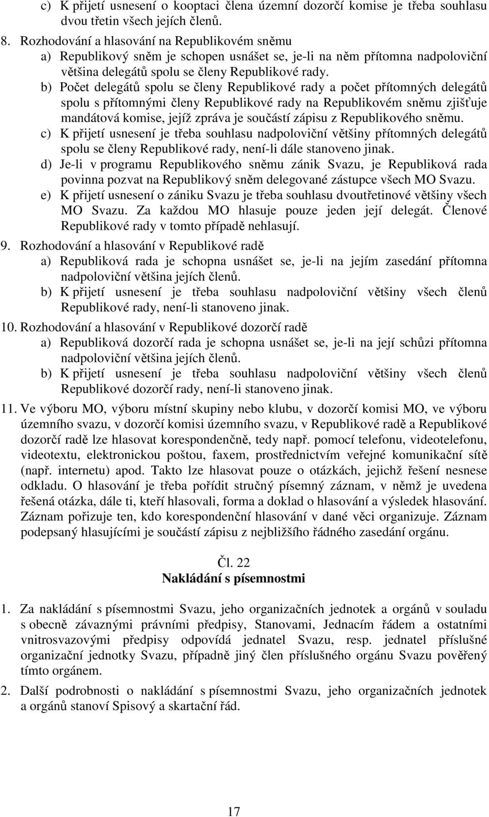 b) Počet delegátů spolu se členy Republikové rady a počet přítomných delegátů spolu s přítomnými členy Republikové rady na Republikovém sněmu zjišťuje mandátová komise, jejíž zpráva je součástí