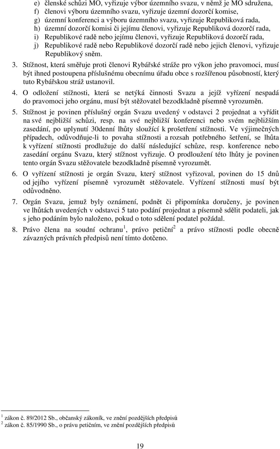 Republikové dozorčí radě nebo jejich členovi, vyřizuje Republikový sněm. 3.