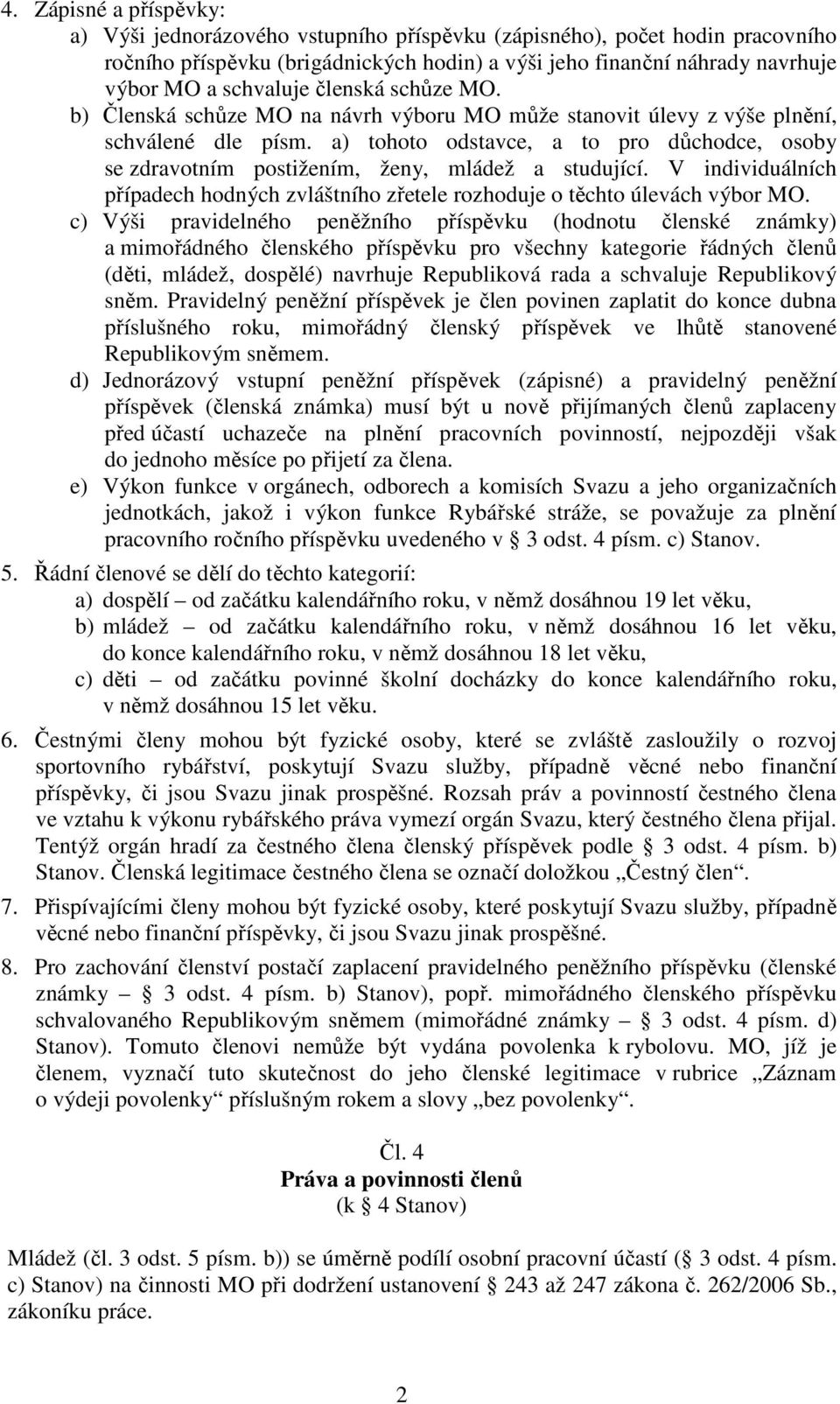 a) tohoto odstavce, a to pro důchodce, osoby se zdravotním postižením, ženy, mládež a studující. V individuálních případech hodných zvláštního zřetele rozhoduje o těchto úlevách výbor MO.